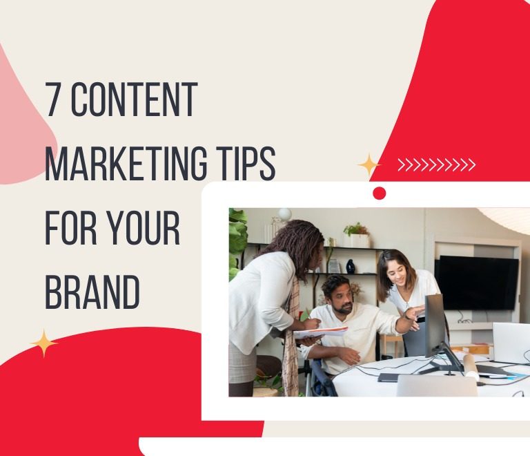 7 Content Marketing Tips for Your Brand