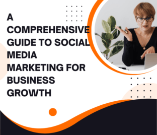 A Comprehensive Guide to Social Media Marketing for Business Growth