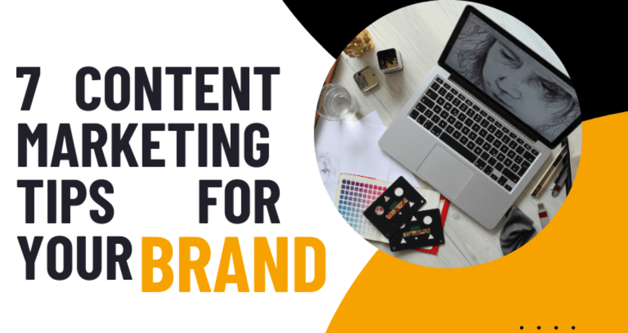 7 Content Marketing Tips for Your Brand