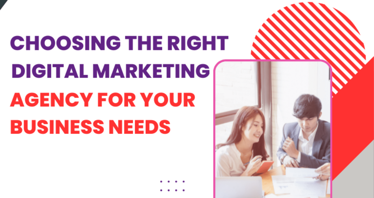 Choosing the Right Digital Marketing Agency for Your Business Needs