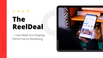 The Reel Deal – How Reels Are Shaping Performance Marketing