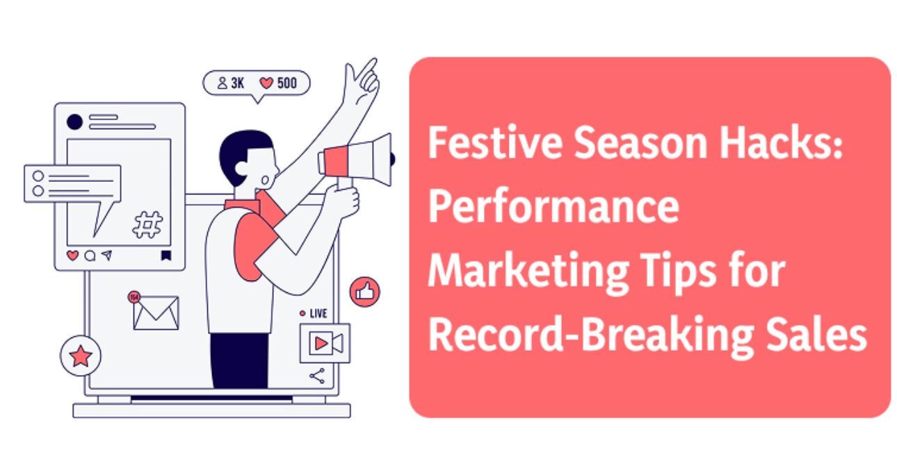 Festive Season Hacks: Performance Marketing Tips for Record-Breaking Sales