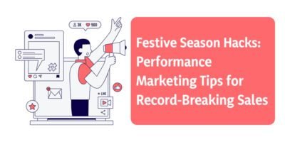 Festive Season Hacks: Performance Marketing Tips for Record-Breaking Sales