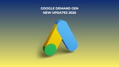 Google Demand Gen Update 2025: What Marketers Need to Know